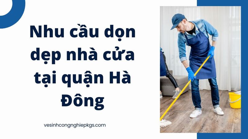 Nhu cầu dọn dẹp nhà cửa tại quận Hà Đông