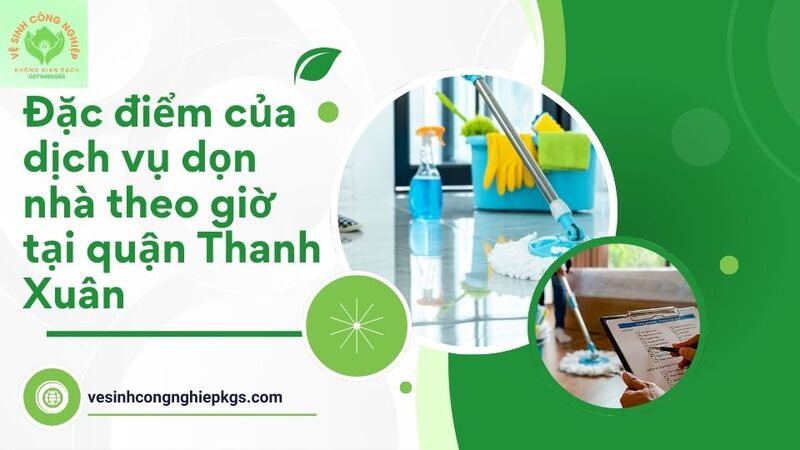 Đặc điểm của dịch vụ dọn nhà theo giờ tại quận Thanh Xuân Đặc điểm của dịch vụ dọn nhà theo giờ tại quận Thanh Xuân