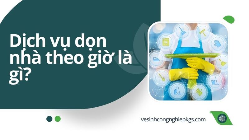 Dịch vụ dọn nhà theo giờ là gì? Dịch vụ dọn nhà theo giờ là gì?
