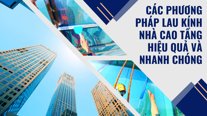 Các phương pháp lau kính nhà cao tầng hiệu quả và nhanh chóng