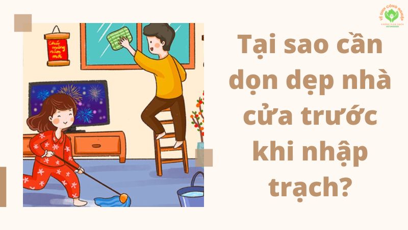 Tại sao cần dọn dẹp nhà cửa trước khi nhập trạch? Tại sao cần dọn dẹp nhà cửa trước khi nhập trạch?