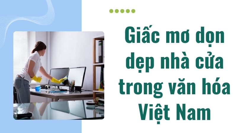 Giấc mơ dọn dẹp nhà cửa trong văn hóa Việt Nam Giấc mơ dọn dẹp nhà cửa trong văn hóa Việt Nam