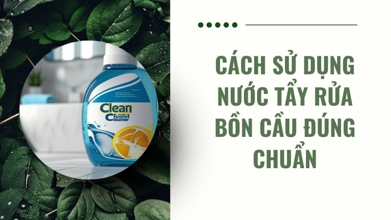 Cách sử dụng nước tẩy rửa bồn cầu Cách sử dụng nước tẩy rửa bồn cầu