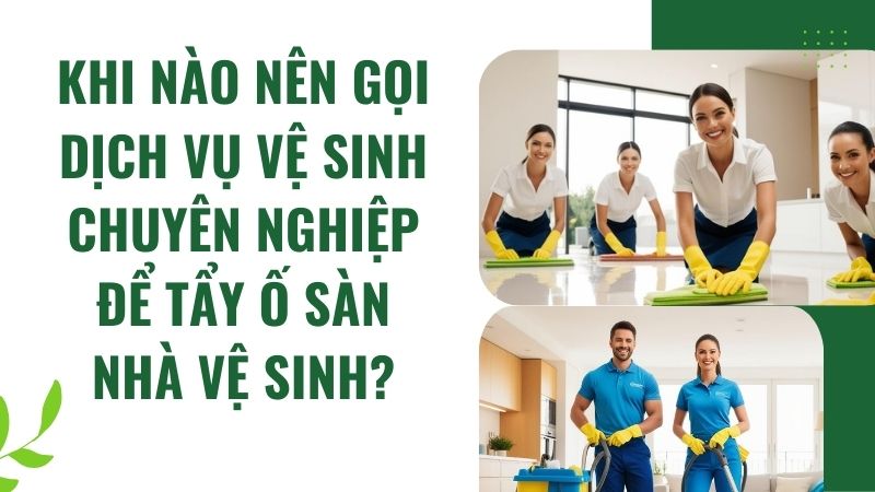 Khi nào nên gọi dịch vụ vệ sinh chuyên nghiệp để tẩy ố sàn nhà vệ sinh? Khi nào nên gọi dịch vụ vệ sinh chuyên nghiệp để tẩy ố sàn nhà vệ sinh?