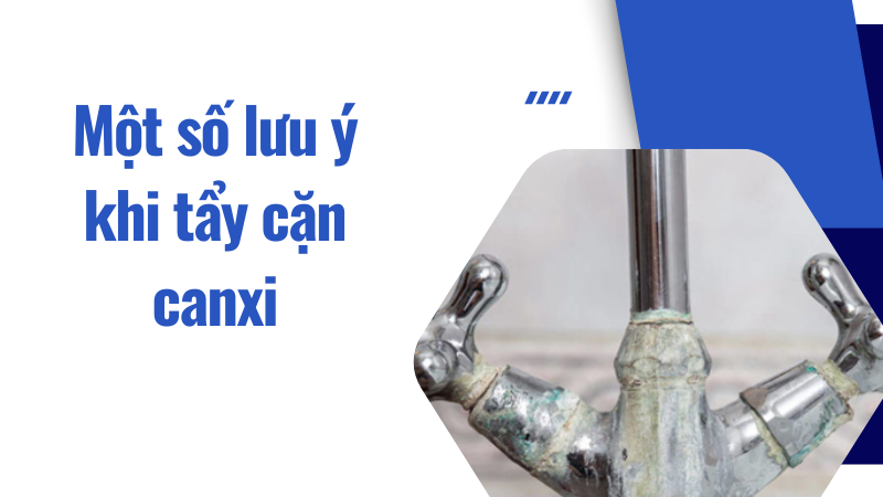 Một số lưu ý khi tẩy cặn canxi Một số lưu ý khi tẩy cặn canxi