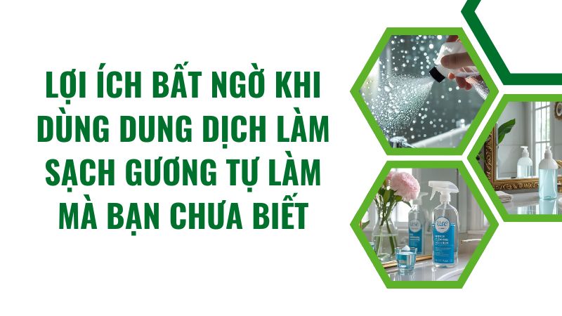 Lợi ích bất ngờ khi dùng dung dịch làm sạch gương tự làm mà bạn chưa biết Lợi ích bất ngờ khi dùng dung dịch làm sạch gương tự làm mà bạn chưa biết