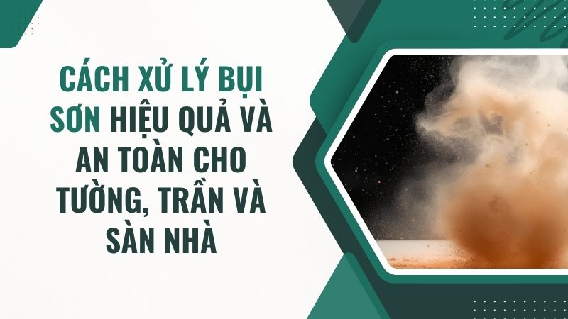 Cách xử lý bụi sơn theo từng khu vực và vật liệu