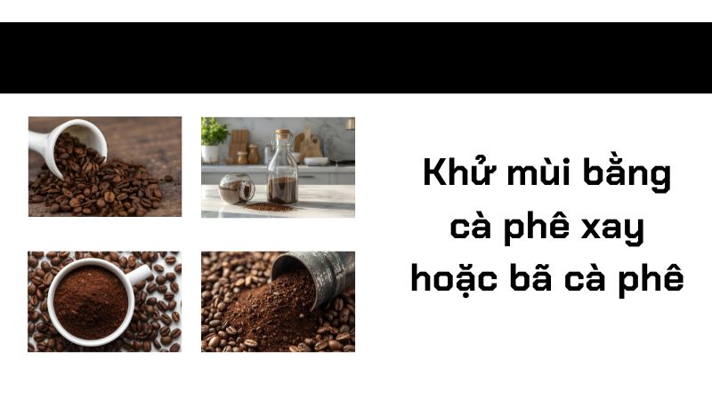Khử mùi bằng cà phê xay hoặc bã cà phê Khử mùi bằng cà phê xay hoặc bã cà phê