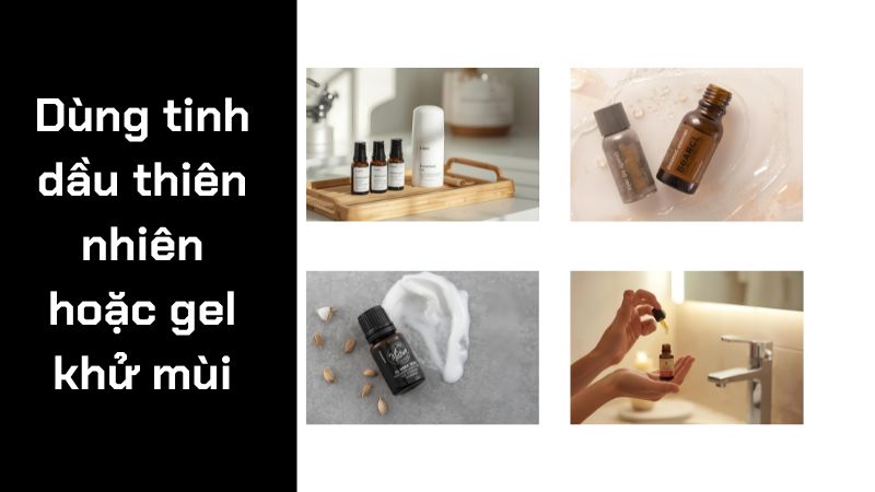 Dùng tinh dầu thiên nhiên hoặc gel khử mùi Dùng tinh dầu thiên nhiên hoặc gel khử mùi
