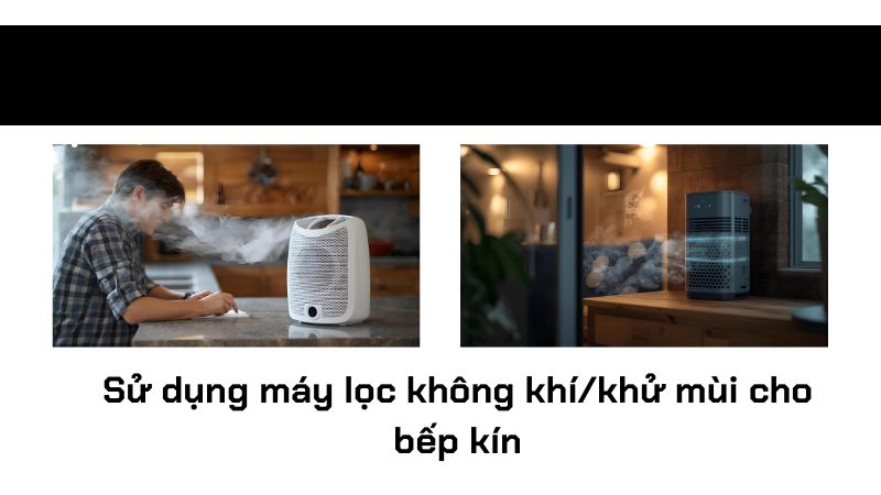 Sử dụng máy lọc không khí/khử mùi cho bếp kín Sử dụng máy lọc không khí/khử mùi cho bếp kín