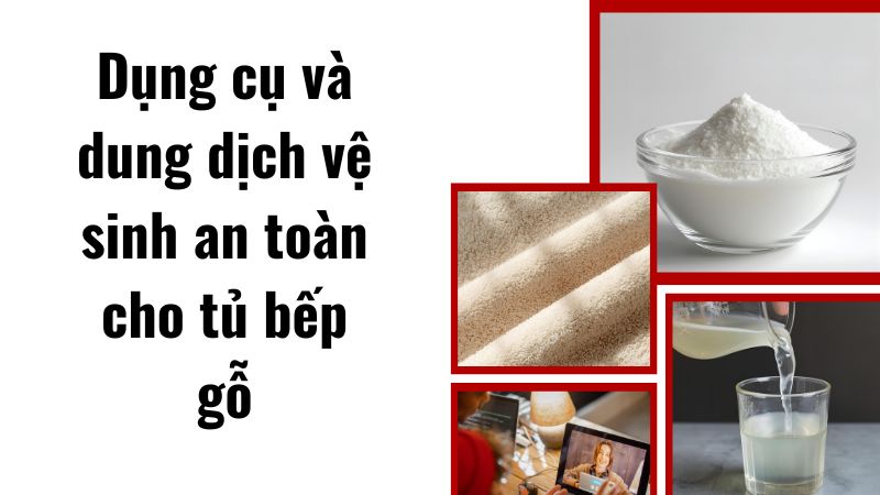 Dụng cụ và dung dịch vệ sinh an toàn cho tủ bếp gỗ Dụng cụ và dung dịch vệ sinh an toàn cho tủ bếp gỗ